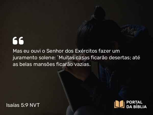 Isaías 5:9 NVT - Mas eu ouvi o SENHOR dos Exércitos fazer um juramento solene: “Muitas casas ficarão desertas; até as belas mansões ficarão vazias.