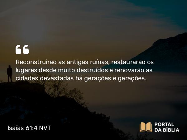 Isaías 61:4 NVT - Reconstruirão as antigas ruínas, restaurarão os lugares desde muito destruídos e renovarão as cidades devastadas há gerações e gerações.