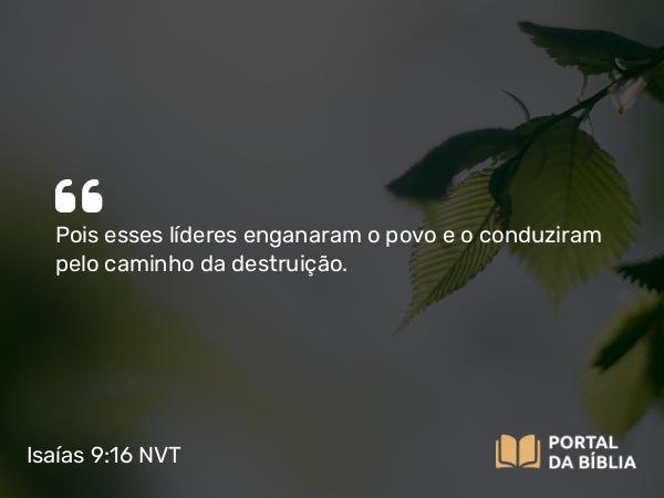 Isaías 9:16 NVT - Pois esses líderes enganaram o povo e o conduziram pelo caminho da destruição.