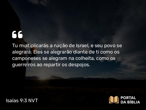 Isaías 9:3 NVT - Tu multiplicarás a nação de Israel, e seu povo se alegrará. Eles se alegrarão diante de ti como os camponeses se alegram na colheita, como os guerreiros ao repartir os despojos.