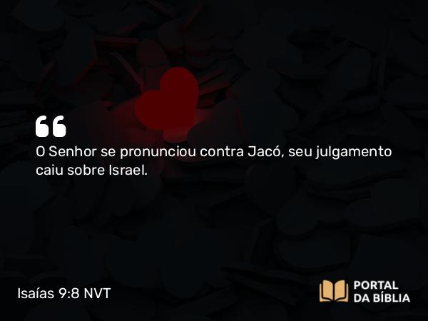 Isaías 9:8 NVT - O Senhor se pronunciou contra Jacó, seu julgamento caiu sobre Israel.