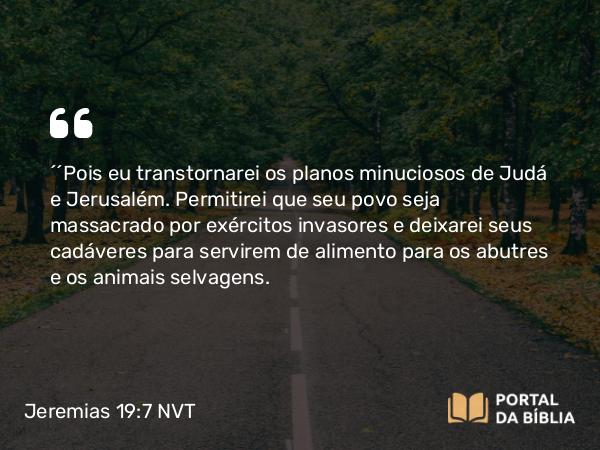 Jeremias 19:7 NVT - “‘Pois eu transtornarei os planos minuciosos de Judá e Jerusalém. Permitirei que seu povo seja massacrado por exércitos invasores e deixarei seus cadáveres para servirem de alimento para os abutres e os animais selvagens.