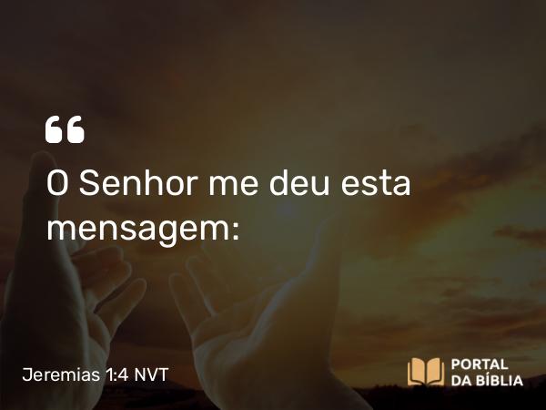 Jeremias 1:4-5 NVT - O SENHOR me deu esta mensagem: