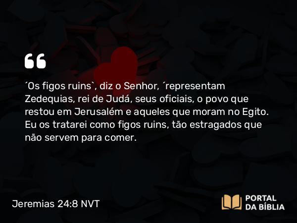 Jeremias 24:8 NVT - “Os figos ruins”, diz o SENHOR, “representam Zedequias, rei de Judá, seus oficiais, o povo que restou em Jerusalém e aqueles que moram no Egito. Eu os tratarei como figos ruins, tão estragados que não servem para comer.