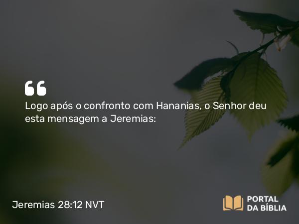 Jeremias 28:12 NVT - Logo após o confronto com Hananias, o SENHOR deu esta mensagem a Jeremias: