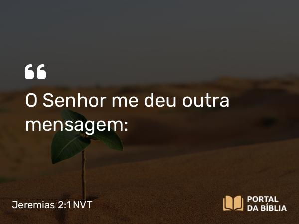 Jeremias 2:1 NVT - O SENHOR me deu outra mensagem: