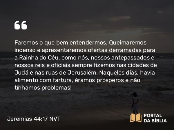 Jeremias 44:17-18 NVT - Faremos o que bem entendermos. Queimaremos incenso e apresentaremos ofertas derramadas para a Rainha do Céu, como nós, nossos antepassados e nossos reis e oficiais sempre fizemos nas cidades de Judá e nas ruas de Jerusalém. Naqueles dias, havia alimento com fartura, éramos prósperos e não tínhamos problemas!