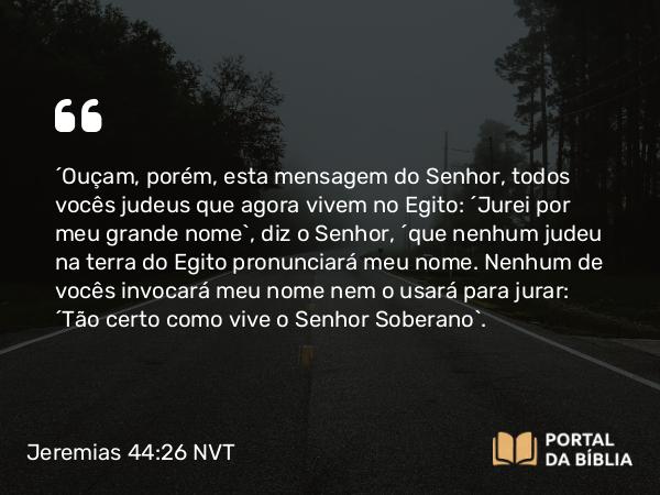 Jeremias 44:26 NVT - “Ouçam, porém, esta mensagem do SENHOR, todos vocês judeus que agora vivem no Egito: ‘Jurei por meu grande nome’, diz o SENHOR, ‘que nenhum judeu na terra do Egito pronunciará meu nome. Nenhum de vocês invocará meu nome nem o usará para jurar: ‘Tão certo como vive o SENHOR Soberano’.