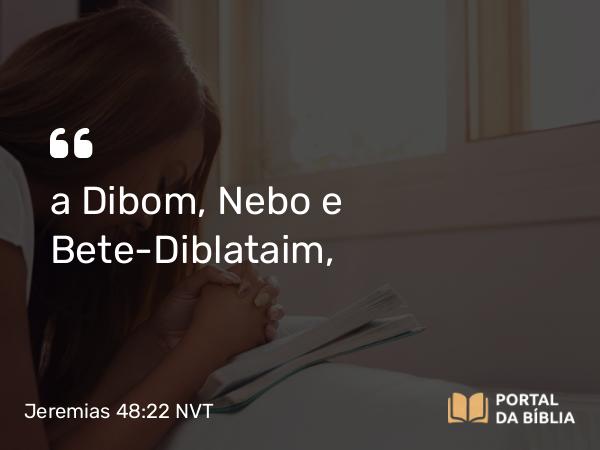 Jeremias 48:22 NVT - a Dibom, Nebo e Bete-Diblataim,