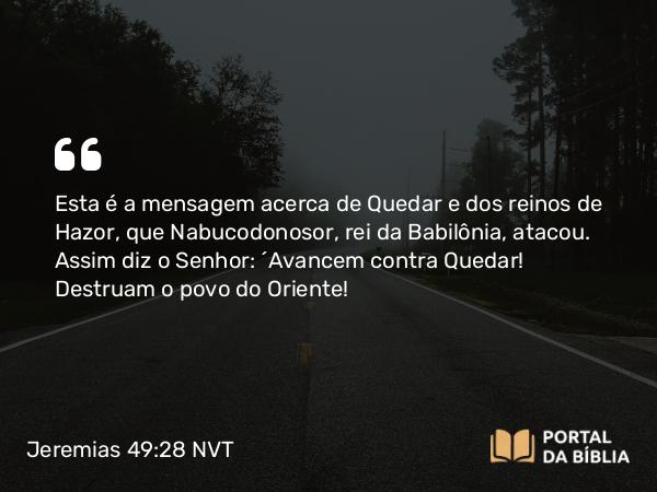 Jeremias 49:28-29 NVT - Esta é a mensagem acerca de Quedar e dos reinos de Hazor, que Nabucodonosor, rei da Babilônia, atacou. Assim diz o SENHOR: “Avancem contra Quedar! Destruam o povo do Oriente!