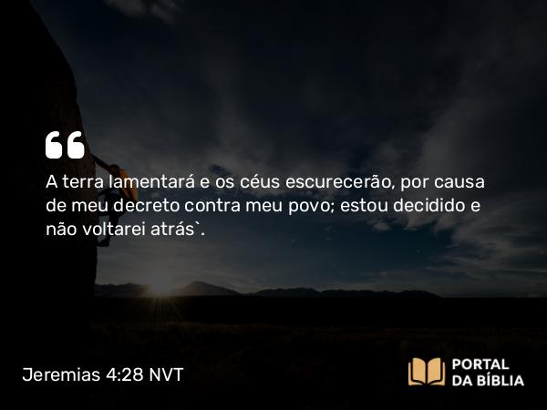 Jeremias 4:28 NVT - A terra lamentará e os céus escurecerão, por causa de meu decreto contra meu povo; estou decidido e não voltarei atrás”.