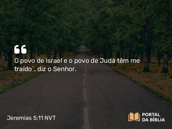 Jeremias 5:11 NVT - O povo de Israel e o povo de Judá têm me traído”, diz o SENHOR.