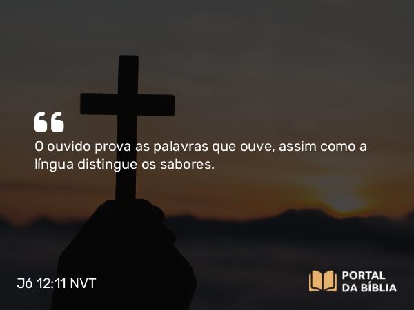 Jó 12:11 NVT - O ouvido prova as palavras que ouve, assim como a língua distingue os sabores.