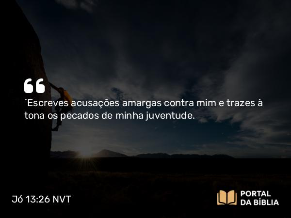 Jó 13:26 NVT - “Escreves acusações amargas contra mim e trazes à tona os pecados de minha juventude.