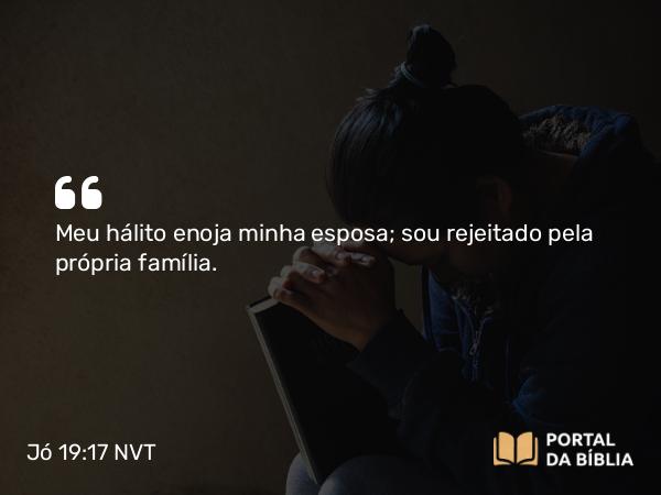 Jó 19:17 NVT - Meu hálito enoja minha esposa; sou rejeitado pela própria família.