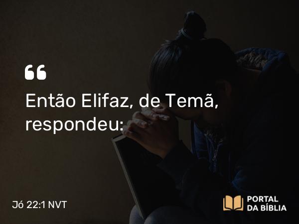 Jó 22:1 NVT - Então Elifaz, de Temã, respondeu: