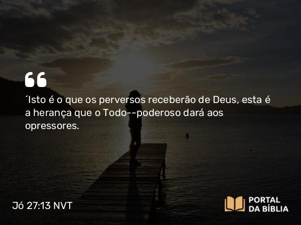 Jó 27:13-15 NVT - “Isto é o que os perversos receberão de Deus, esta é a herança que o Todo-poderoso dará aos opressores.