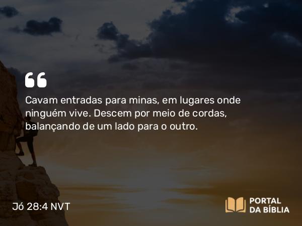 Jó 28:4 NVT - Cavam entradas para minas, em lugares onde ninguém vive. Descem por meio de cordas, balançando de um lado para o outro.