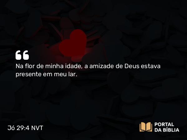 Jó 29:4 NVT - Na flor de minha idade, a amizade de Deus estava presente em meu lar.