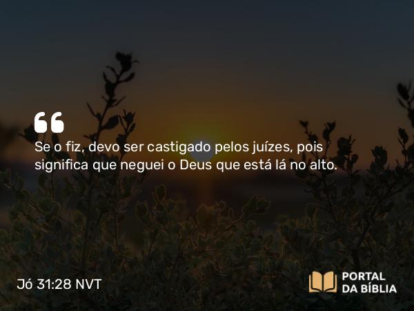 Jó 31:28 NVT - Se o fiz, devo ser castigado pelos juízes, pois significa que neguei o Deus que está lá no alto.