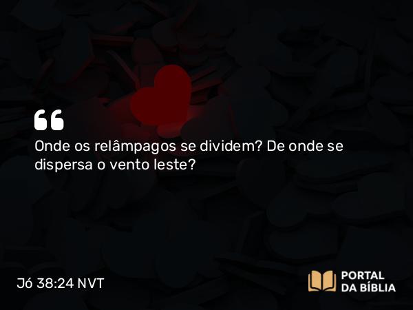 Jó 38:24 NVT - Onde os relâmpagos se dividem? De onde se dispersa o vento leste?