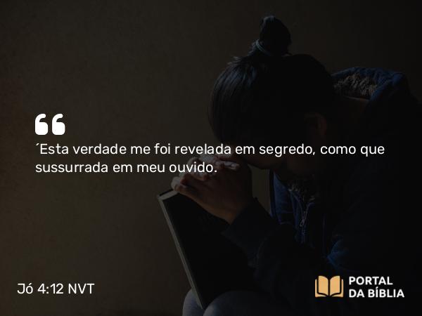 Jó 4:12 NVT - “Esta verdade me foi revelada em segredo, como que sussurrada em meu ouvido.