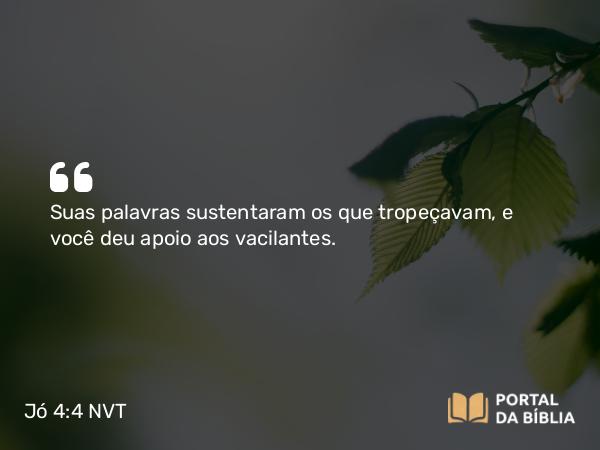 Jó 4:4 NVT - Suas palavras sustentaram os que tropeçavam, e você deu apoio aos vacilantes.