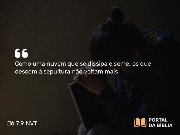 Jó 7:9 NVT - Como uma nuvem que se dissipa e some, os que descem à sepultura não voltam mais.