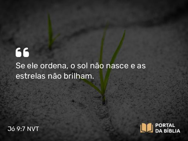 Jó 9:7 NVT - Se ele ordena, o sol não nasce e as estrelas não brilham.