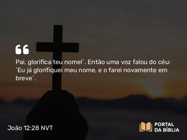 João 12:28 NVT - Pai, glorifica teu nome!”. Então uma voz falou do céu: “Eu já glorifiquei meu nome, e o farei novamente em breve”.