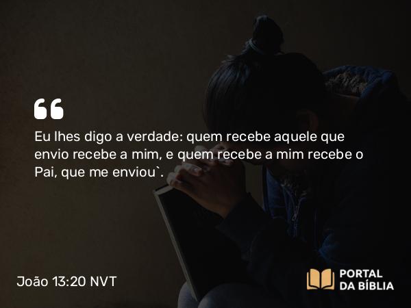 João 13:20 NVT - Eu lhes digo a verdade: quem recebe aquele que envio recebe a mim, e quem recebe a mim recebe o Pai, que me enviou”.