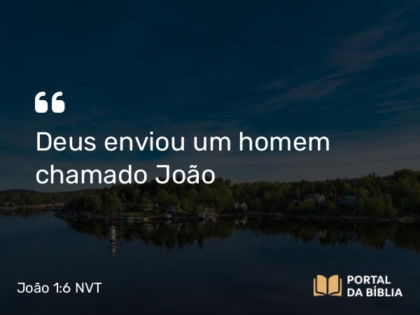 João 1:6 NVT - Deus enviou um homem chamado João