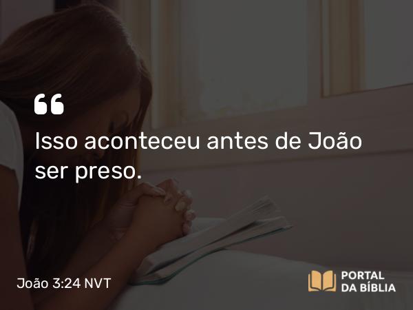 João 3:24 NVT - Isso aconteceu antes de João ser preso.