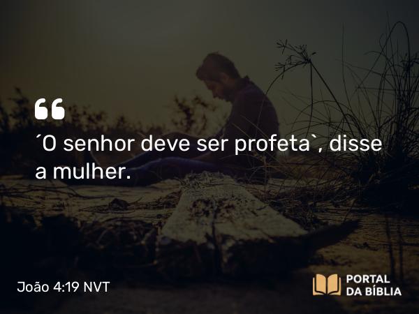 João 4:19 NVT - “O senhor deve ser profeta”, disse a mulher.