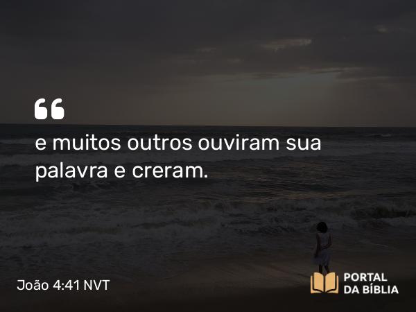 João 4:41 NVT - e muitos outros ouviram sua palavra e creram.