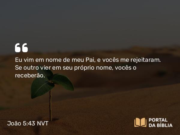 João 5:43 NVT - Eu vim em nome de meu Pai, e vocês me rejeitaram. Se outro vier em seu próprio nome, vocês o receberão.