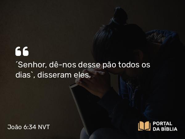 João 6:34 NVT - “Senhor, dê-nos desse pão todos os dias”, disseram eles.