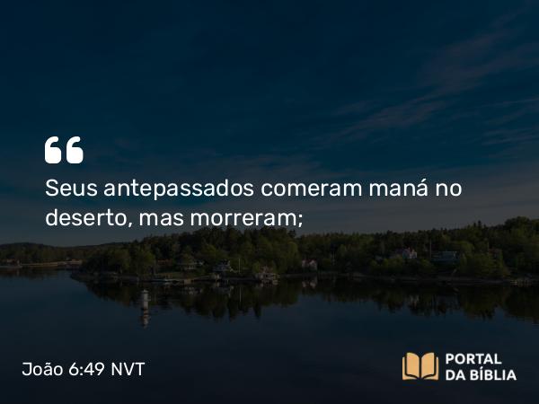 João 6:49 NVT - Seus antepassados comeram maná no deserto, mas morreram;