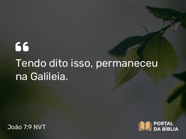 João 7:9 NVT - Tendo dito isso, permaneceu na Galileia.