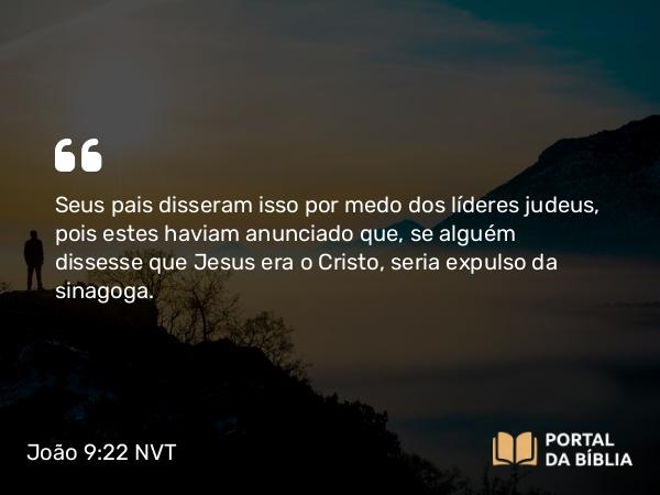 João 9:22 NVT - Seus pais disseram isso por medo dos líderes judeus, pois estes haviam anunciado que, se alguém dissesse que Jesus era o Cristo, seria expulso da sinagoga.