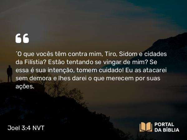 Joel 3:4-8 NVT - “O que vocês têm contra mim, Tiro, Sidom e cidades da Filístia? Estão tentando se vingar de mim? Se essa é sua intenção, tomem cuidado! Eu as atacarei sem demora e lhes darei o que merecem por suas ações.