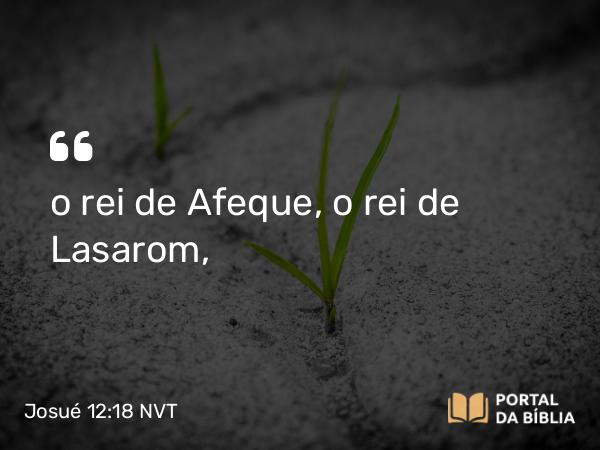 Josué 12:18 NVT - o rei de Afeque, o rei de Lasarom,