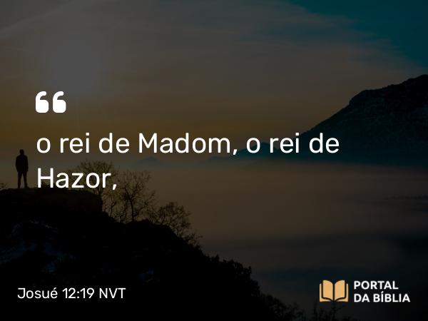 Josué 12:19 NVT - o rei de Madom, o rei de Hazor,