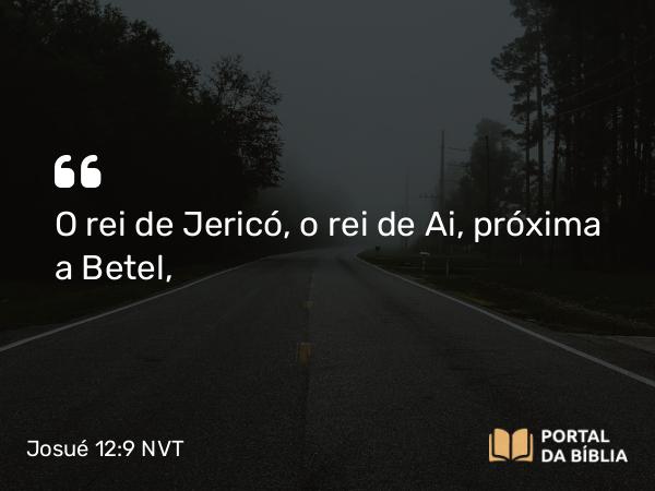 Josué 12:9 NVT - O rei de Jericó, o rei de Ai, próxima a Betel,