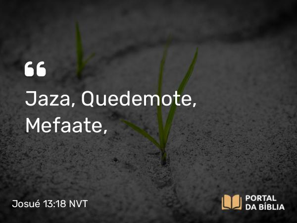 Josué 13:18 NVT - Jaza, Quedemote, Mefaate,