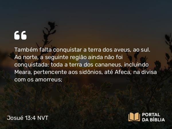 Josué 13:4 NVT - Também falta conquistar a terra dos aveus, ao sul. Ao norte, a seguinte região ainda não foi conquistada: toda a terra dos cananeus, incluindo Meara, pertencente aos sidônios, até Afeca, na divisa com os amorreus;