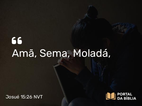 Josué 15:26 NVT - Amã, Sema, Moladá,