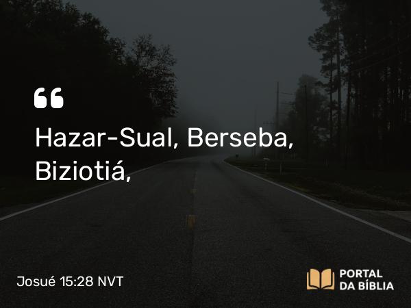 Josué 15:28 NVT - Hazar-Sual, Berseba, Biziotiá,