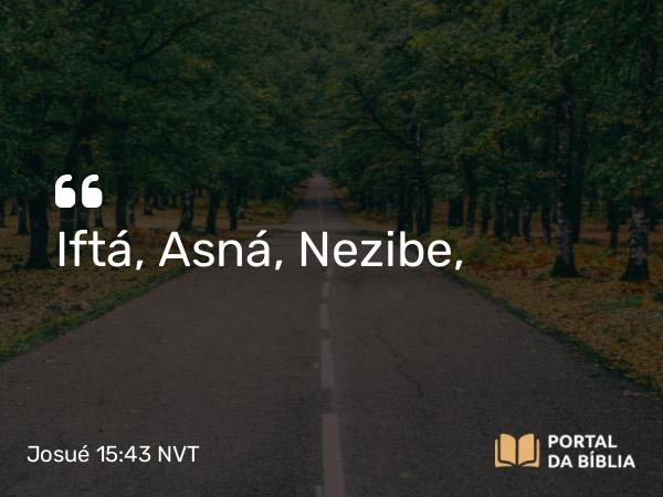 Josué 15:43 NVT - Iftá, Asná, Nezibe,