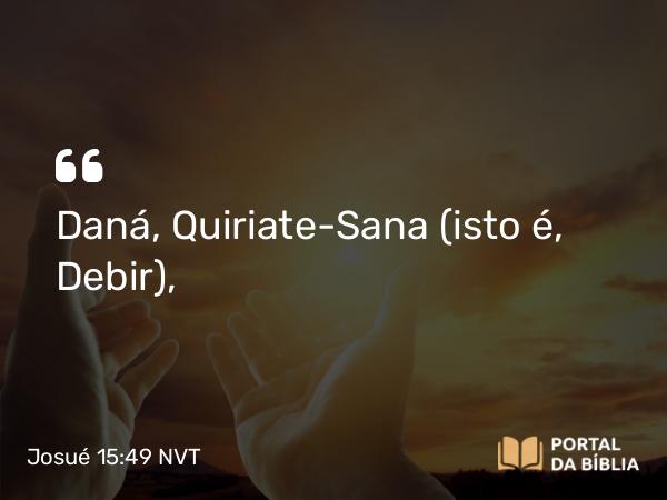 Josué 15:49 NVT - Daná, Quiriate-Sana (isto é, Debir),